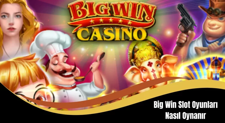 Big Win Slot Oyunları Nasıl Oynanır